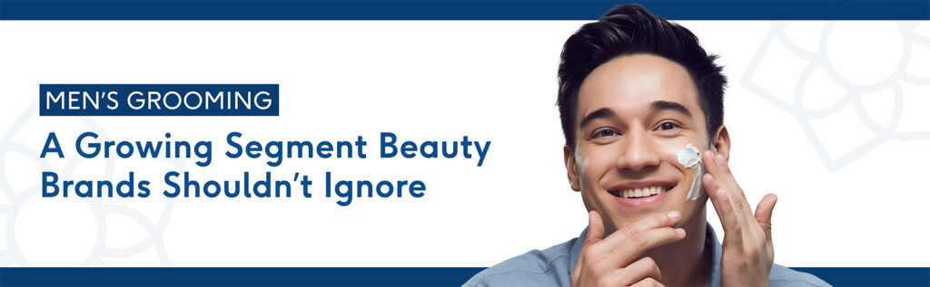 Men’s Grooming: A Growing Segment Beauty Brands Shouldn’t Ignore