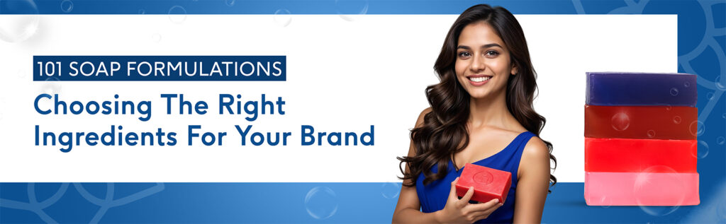 101 Soap Formulations: Choosing the Right Ingredients for Your Brand